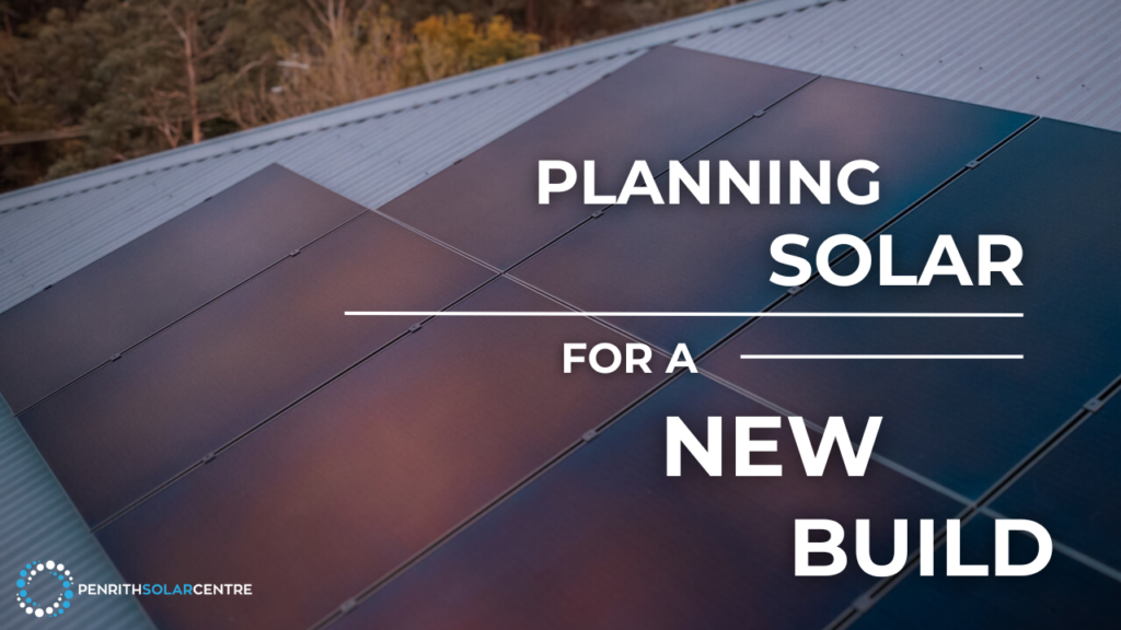 Solar panels on a rooftop with text overlay "planning solar for a new build" by penrith solar centre.